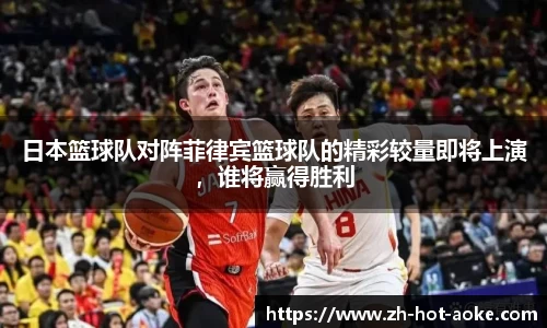 日本篮球队对阵菲律宾篮球队的精彩较量即将上演，谁将赢得胜利